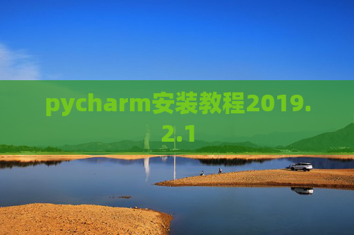 pycharm安装教程2019.2.1 pycharm安装教程2019.2.1
